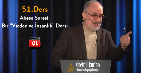 Siretü'l Kur'an 51. Ders Abese Suresi: Bir “Vicdan ve İnsanlık” Dersi